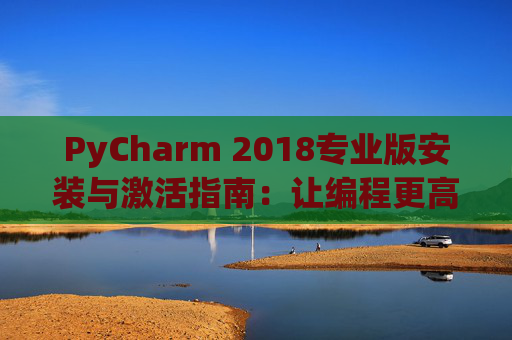 PyCharm 2018专业版安装与激活指南：让编程更高效